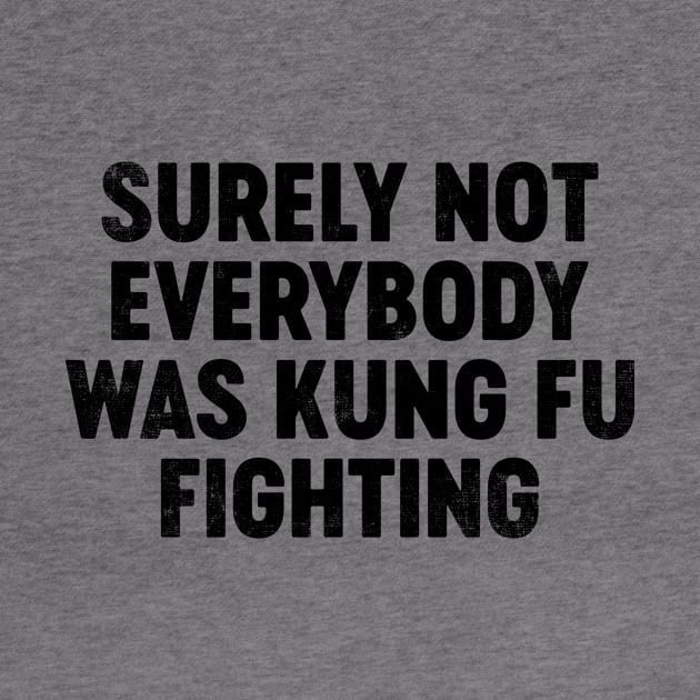 Surely Not Everybody Was Kung Fu Fighting (Black) Funny by tervesea